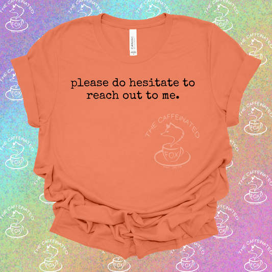 Please DO Hesitate To Reach Out To Me