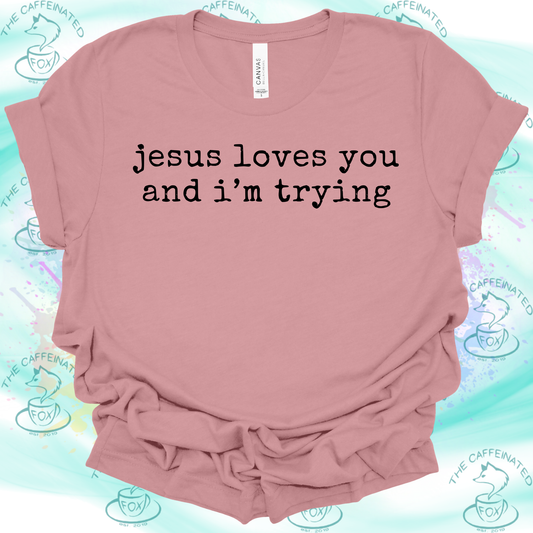 Jesus Loves You, & I’m Trying
