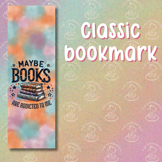 Maybe Books Are Addicted To Me Bookmark