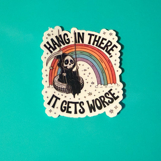 Hang In There, It Gets Worse