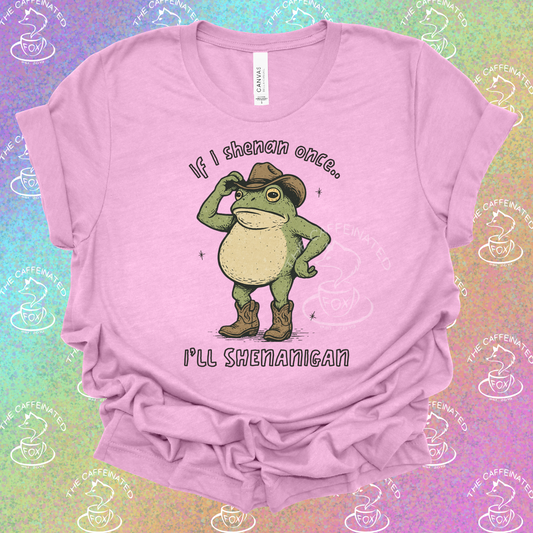 If I Shenan Once, I’ll Shenanigan