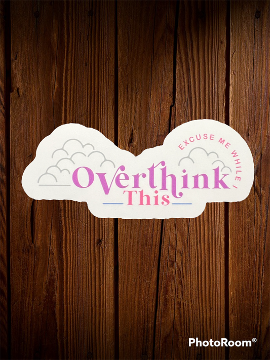 Excuse Me While I Overthink This